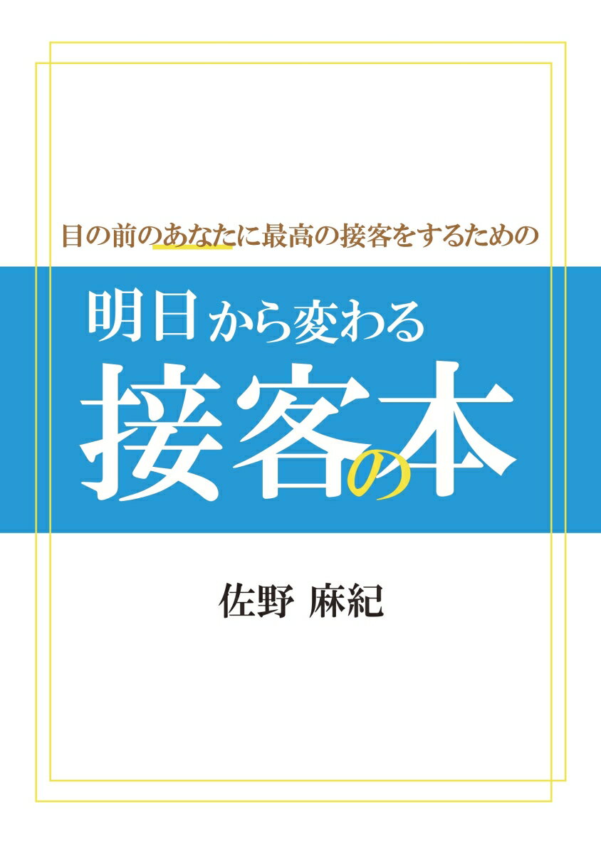 【POD】明日から変わる接客の本 目の前のあなたに最高の接客をするための [ 佐野　麻紀 ]