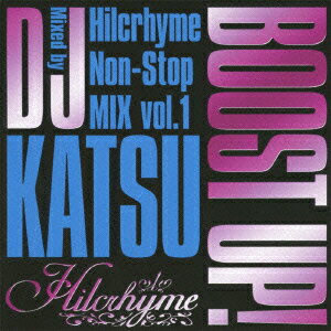 BOOST UP!～Hilcrhyme Non-Stop MIX vol.1～Mixed by DJ KATSU [ Hilcrhyme ]