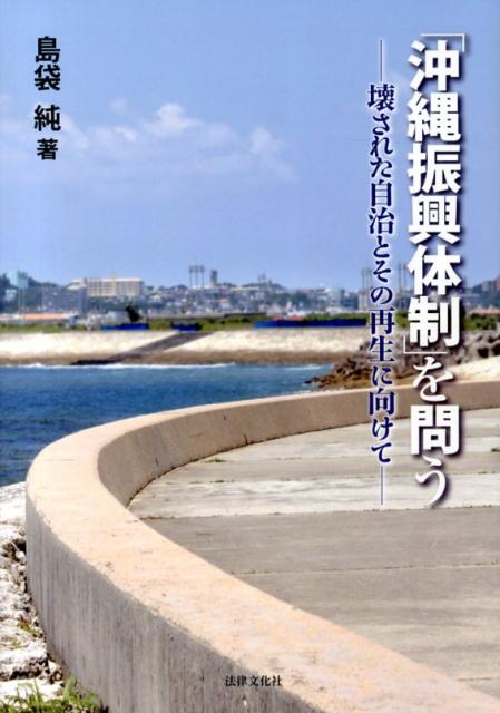 「沖縄振興体制」を問う 壊された自治とその再生に向けて [ 島袋純 ](3.0)