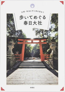 古都・奈良の守り神を訪ねて　歩いてめぐる春日大社