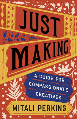 Just Making: A Guide for Compassionate Creatives JUST MAKING [ Mitali Perkins ]