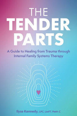 The Tender Parts: A Guide to Healing from Trauma Through Internal Family Systems Therapy TENDER PARTS Ilyse Kennedy