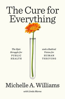 The Cure for Everything: The Epic Struggle for Public Health and a Radical Vision for Human Thriving CURE FOR EVERYTHING [ Michelle A. Williams ]