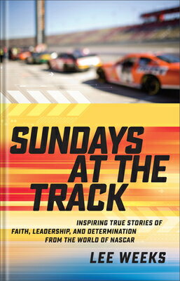 Sundays at the Track: Inspiring True Stories of Faith, Leadership, and Determination from the World SUNDAYS AT THE TRACK [ Lee Weeks ]