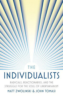 The Individualists: Radicals, Reactionaries, and the Struggle for the Soul of Libertarianism INDIVIDUALISTS 
