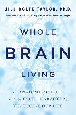 Whole Brain Living: The Anatomy of Choice and the Four Characters That Drive Our Life WHOLE BRAIN LIVING [ Jill Bolte Taylor ]