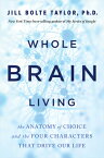 Whole Brain Living: The Anatomy of Choice and the Four Characters That Drive Our Life WHOLE BRAIN LIVING [ Jill Bolte Taylor ]