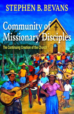 Community of Missionary Disciples: The Continuing Creation of the Church COMMUNITY OF MISSIONARY DISCIP （American Society of Missiology） 