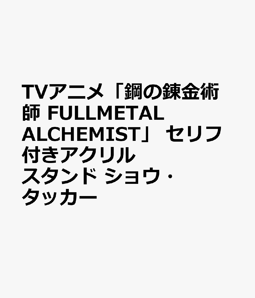 TVアニメ「鋼の錬金術師 FULLMETAL ALCHEMIST」 セリフ付きアクリルスタンド ショウ・タッカー