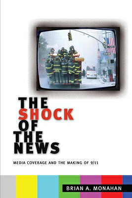 The Shock of the News: Media Coverage and the Making of 9/11 SHOCK OF THE NEWS [ Brian A. Monahan ]