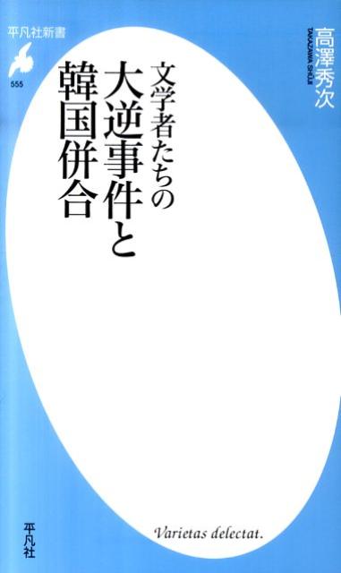 文学者たちの大逆事件と韓国併合 （平凡社新書） [ 高沢秀次 ]