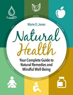 Natural Health: Your Complete Guide to Natural Remedies and Mindful Well-Being NATURAL HEALTH [ Marie D. Jones ]