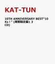 10TH ANNIVERSARY BEST“10Ks！” (期間限定盤1 3CD) [ KAT-TUN ]