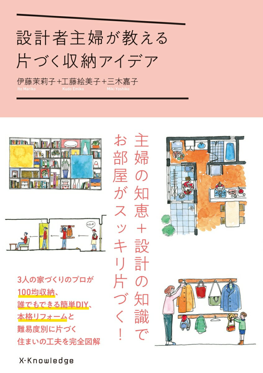 ３人の家づくりのプロが１００均収納、誰でもできる簡単ＤＩＹ、本格リフォームと難易度別に片づく住まいの工夫を完全図解。