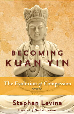 Becoming Kuan Yin: The Evolution of Compassion BECOMING KUAN YIN [ Stephen Levine ]