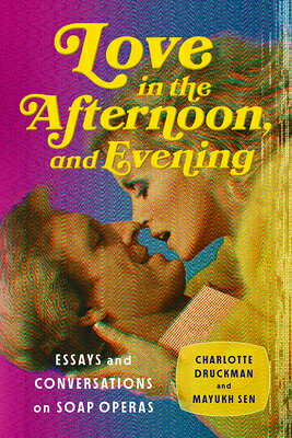 Love in the Afternoon, and Evening: Essays and Conversations on Soap Operas LOVE IN THE AFTERNOON & EVENIN 