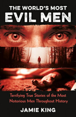 The World's Most Evil Men: Terrifying True Stories of the Most Notorious Men Throughout History WORLDS MOST EVIL MEN 