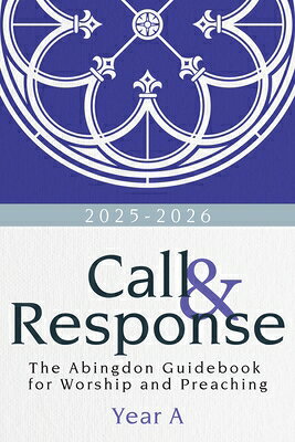 Call & Response, Year a: The Abingdon Guidebook for Worship and Preaching, Year A, 2025-2026 CALL & RESPONSE YEAR A CALL & 
