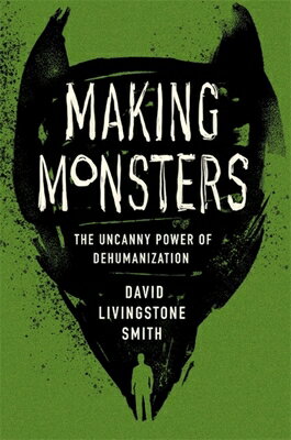 Making Monsters: The Uncanny Power of Dehumanization MAKING MONSTERS [ David Livingstone Smith ]