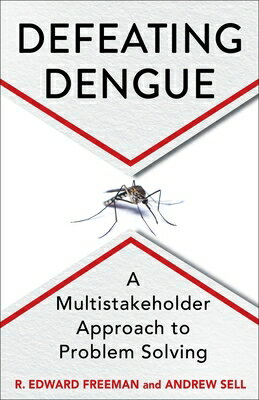 Defeating Dengue: A Multistakeholder Approach to Problem Solving DEFEATING DENGUE [ R. Edward Freeman ]