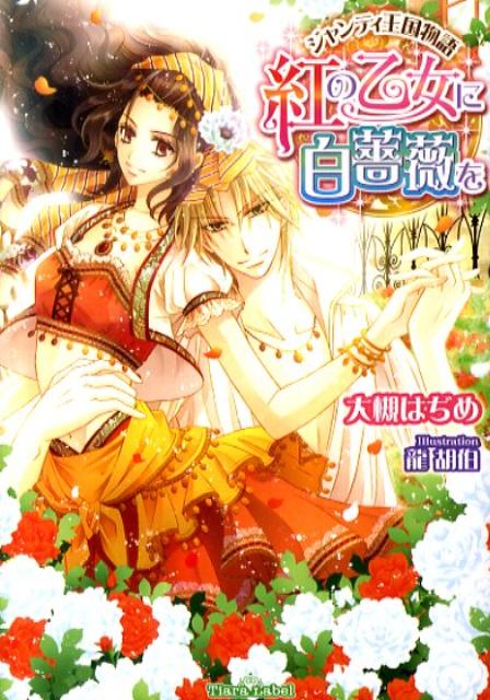 紅の乙女に白薔薇を ジャンティ王国物語 （ティアラ文庫） [ 大槻はぢめ ]