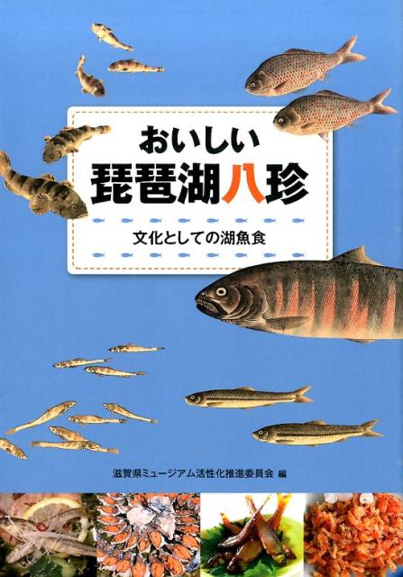 おいしい琵琶湖八珍 文化としての湖魚食 [ 滋賀県ミュージアム活性化推進委員会 ]