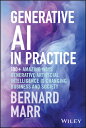 Generative AI in Practice: 100 Amazing Ways Generative Artificial Intelligence Is Changing Business GENERATIVE AI IN PRACT Bernard Marr