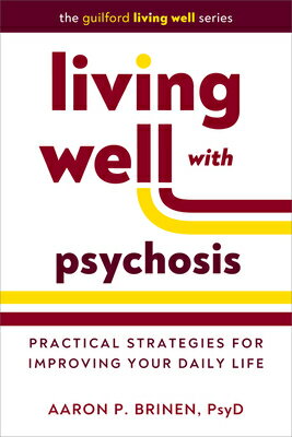Living Well with Psychosis: Practical Strategies for Improving Your Daily Life LIVING WELL W/PSYCHOSIS （The Guilford Living Well） [ Aaron P. Brinen ]