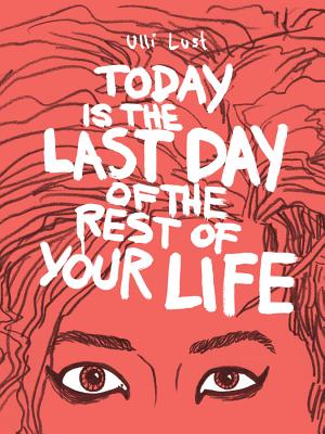 Today Is the Last Day of the Rest of Your Life TODAY IS THE LAST DAY OF THE R [ Ulli Lust ]