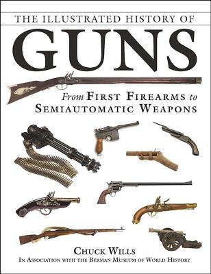 The Illustrated History of Guns: From First Firearms to Semiautomatic Weapons ILLUS HIST OF GUNS [ Chuck Wills ]