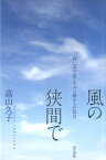 風の狭間で 「青い芝の会」・生みの親からの伝言 [ 高山久子 ]