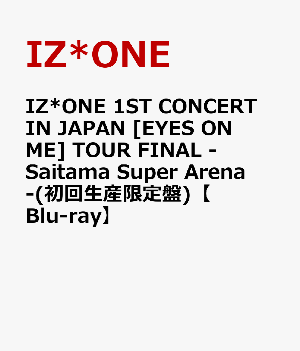 IZ*ONE 1ST CONCERT IN JAPAN [EYES ON ME] TOUR FINAL -Saitama Super Arena-(初回生産限定盤)【Blu-ray】
