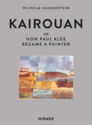 Kairouan: Or How Paul Klee Became a Painter KAIROUAN [ Wilhelm Hausenstein ]