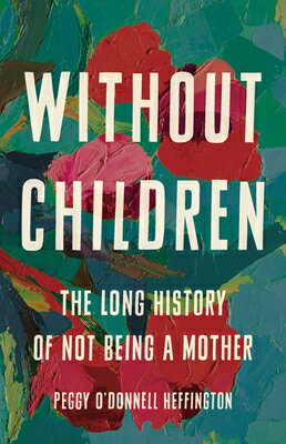 Without Children: The Long History of Not Being a Mother WITHOUT CHILDREN [ Peggy O'Donnell Heffington ]
