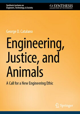 Engineering, Justice, and Animals: A Call for a New Engineering Ethic ENGINEERING JUSTICE & ANIMALS （Synthesis Lectures on Engineers, Technology, & Society） 