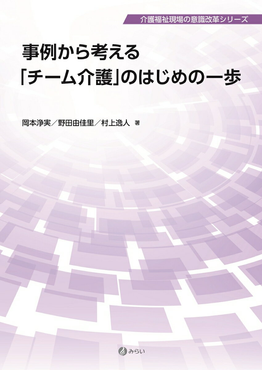 事例から考える「チーム介護」のはじめの一歩 （介護福祉現場の意識改革シリーズ） [ 岡本 浄実 ]