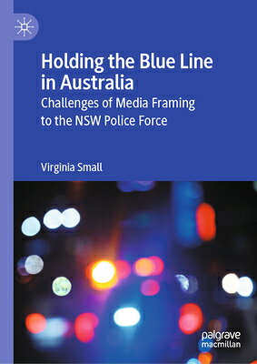 Holding the Blue Line in Australia: Challenges of Media Framing to the Nsw Police Force HOLDING THE BLUE LINE IN AUSTR [ Virginia Small ]