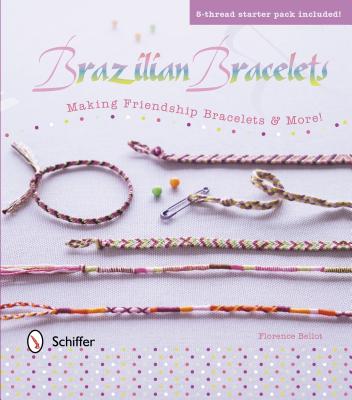 Brazilian Bracelets: Making Friendship Bracelets & More: Making Friendship Bracelets & More [With 5- BRAZILIAN BRACELETS MAKING FRI 
