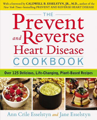 The Prevent and Reverse Heart Disease Cookbook: Over 125 Delicious, Life-Changing, Plant-Based Recip