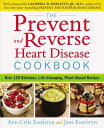 The Prevent and Reverse Heart Disease Cookbook: Over 125 Delicious, Life-Changing, Plant-Based Recip PREVENT REVERSE HEART DISEAS Ann Crile Esselstyn