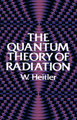 The Quantum Theory of Radiation: Third Edition QUANTUM THEORY OF RADIATION 3/ （Dover Books on Physics） W. Heitler