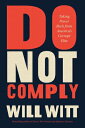 Do Not Comply: Taking Power Back from America 039 s Corrupt Elite DO NOT COMPLY Will Witt