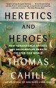 Heretics and Heroes: How Renaissance Artists and Reformation Priests Created Our...