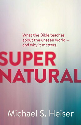 Supernatural: What the Bible Teaches about the Unseen World - And Why It Matters SUPERNATURAL [ Michael S. Heiser ]