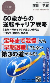 50歳からの逆転キャリア戦略 「定年＝リタイア」ではない時代の一番いい働き方、辞め方 （PHPビジネス新書） [ 前川 孝雄 ]