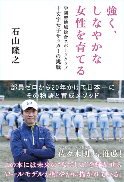 関連書籍 強く、しなやかな女性を育てる 学園型地域総合スポーツクラブ十文字女子サッカーの挑戦 [ 石山隆之 ]