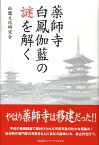 薬師寺　白鳳伽藍の謎を解く [ 白鳳文化研究会 ]