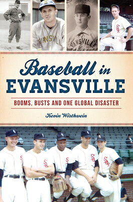 Baseball in Evansville: Booms, Busts and One Global Disaster BASEBALL IN EVANSVILLE （Sports） 