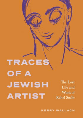 Traces of a Jewish Artist: The Lost Life and Work of Rahel Szalit TRACES OF A JEWISH ARTIST （Dimyonot） 