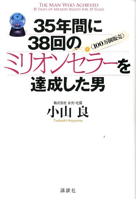 35年間に38回のミリオンセラー〈100万個販売〉を達成した男 [ 小山良 ]